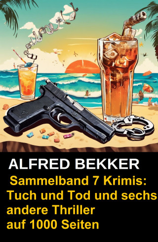 Alfred Bekker: Sammelband 7 Krimis: Tuch und Tod und sechs andere Thriller auf 1000 Seiten
