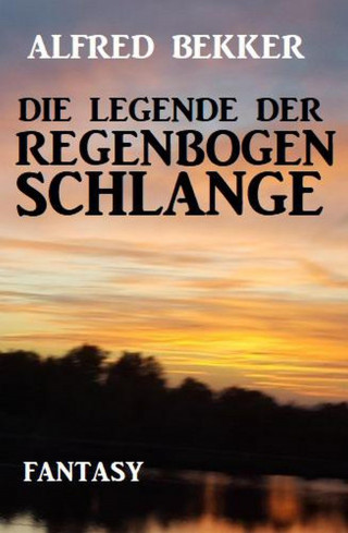 Alfred Bekker: Die Legende der Regenbogenschlange