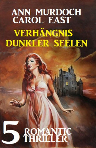 Ann Murdoch, Carol East: Verhängnis dunkler Seelen: 5 Romantic Thriller