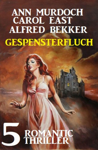 Alfred Bekker, Ann Murdoch, Carol East: Gespensterfluch - 5 Romantic Thriller