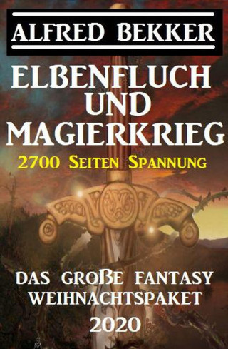Alfred Bekker: Elbenfluch und Magierkrieg: Das große Fantasy Weihnachtspaket 2020: 2700 Seiten Spannung
