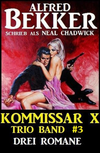 Alfred Bekker, Neal Chadwick: Kommissar X Trio Band 3 - Drei Romane