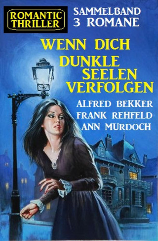 Alfred Bekker, Ann Murdoch, Frank Rehfeld: Wenn dich dunkle Seelen verfolgen: Romantic Thriller Sammelband 3 Romane