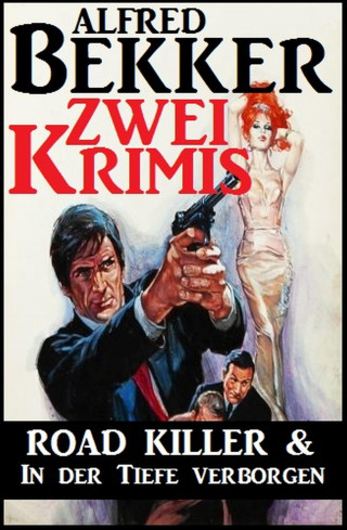 Alfred Bekker: Zwei Krimis: Road Killer & In der Tiefe verborgen