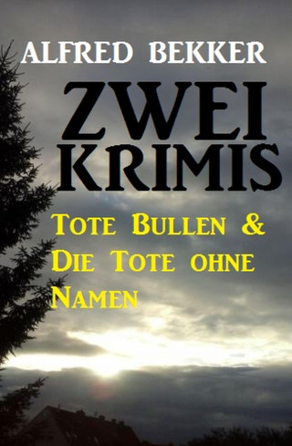 Alfred Bekker: Zwei Krimis: Tote Bullen & Die Tote ohne Namen