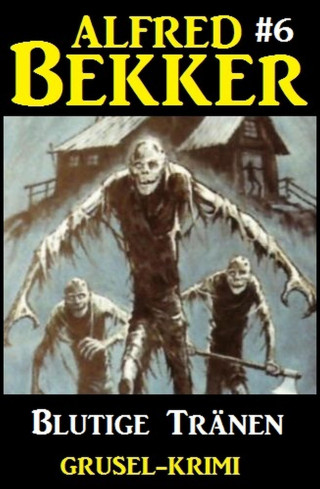 Alfred Bekker: Alfred Bekker Grusel-Krimi #6: Blutige Tränen
