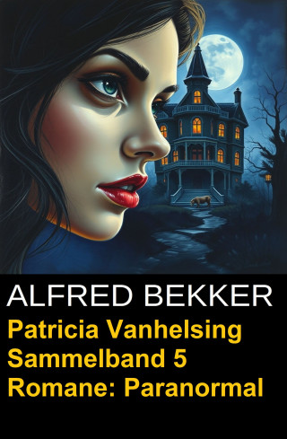 Alfred Bekker: Patricia Vanhelsing Sammelband 5 Romane: Paranormal