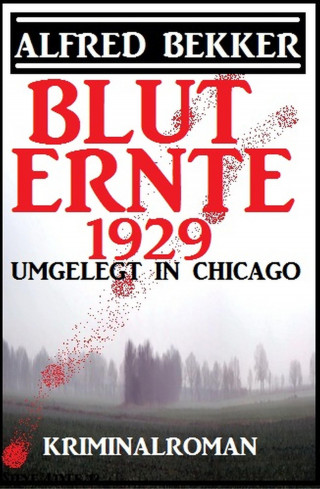 Alfred Bekker: Umgelegt in Chicago - Bluternte 1929: Kriminalroman