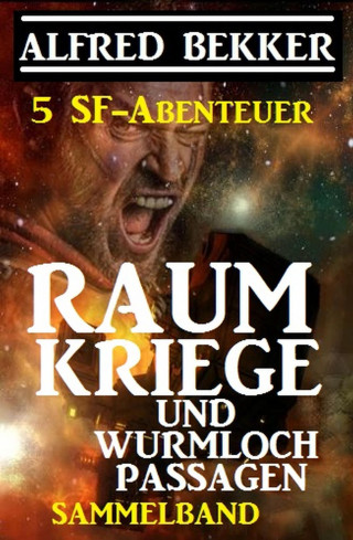 Alfred Bekker: Sammelband 5 SF-Abenteuer: Raumkriege und Wurmloch-Passagen