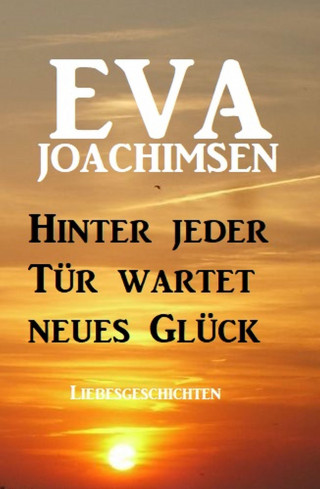Eva Joachimsen: Hinter jeder Tür wartet neues Glück: Liebesgeschichten
