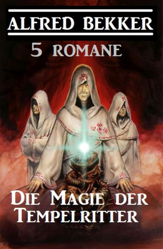 Alfred Bekker: Die Magie der Tempelritter: 5 Romane