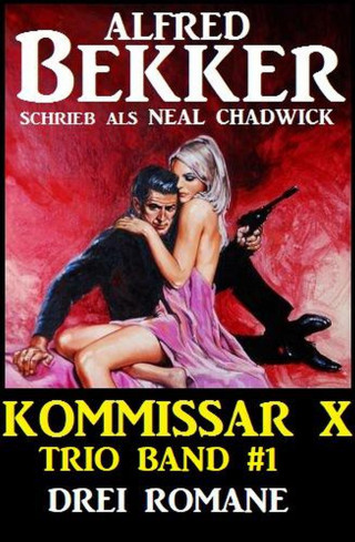 Alfred Bekker, Neal Chadwick: Kommissar X Trio Band 1 - Drei Romane