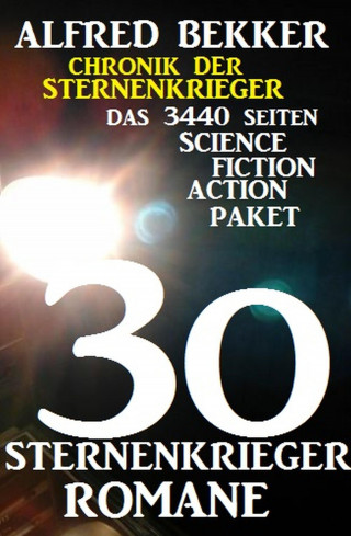 Alfred Bekker: 30 Sternenkrieger Romane - Das 3440 Seiten Science Fiction Action Paket: Chronik der Sternenkrieger