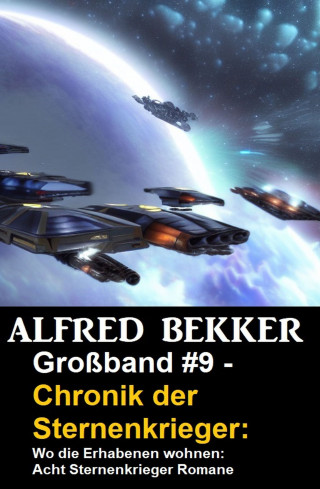 Alfred Bekker: Großband #9 - Chronik der Sternenkrieger: Wo die Erhabenen wohnen: Acht Sternenkrieger Romane