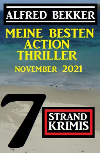 Alfred Bekker: Meine besten Action Thriller November 2021: 7 Strand Krimis