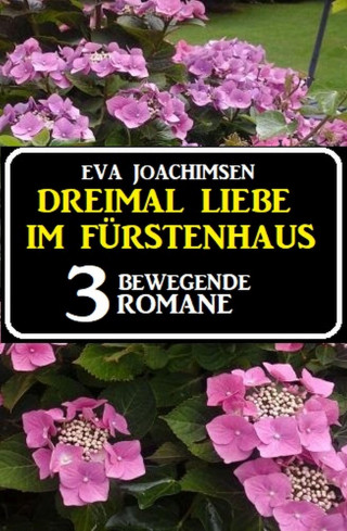Eva Joachimsen: Dreimal Liebe im Fürstenhaus: 3 bewegende Romane