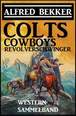 Alfred Bekker: Colts, Cowboys, Revolverschwinger