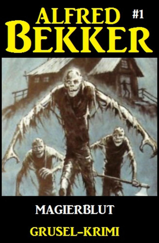 Alfred Bekker: Alfred Bekker Grusel-Krimi #1: Magierblut