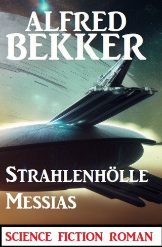 Alfred Bekker: Strahlenhölle Messias: Science Fiction Roman