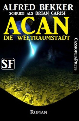Alfred Bekker: Brian Carisi SF Roman: Acan - Die Weltraumstadt