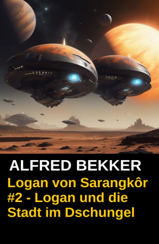 Alfred Bekker: Logan von Sarangkôr #2 - Logan und die Stadt im Dschungel