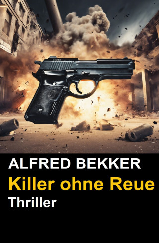 Alfred Bekker: Alfred Bekker Thriller - Killer ohne Reue