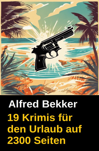 Alfred Bekker: 19 Krimis für den Urlaub auf 2300 Seiten