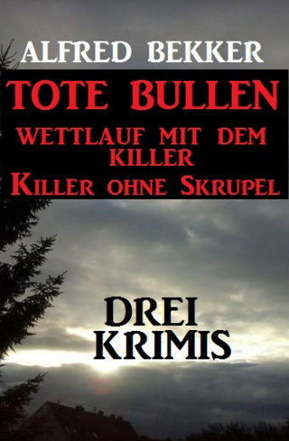 Alfred Bekker: Drei Alfred Bekker Krimis: Tote Bullen / Wettlauf mit dem Killer / Killer ohne Skrupel