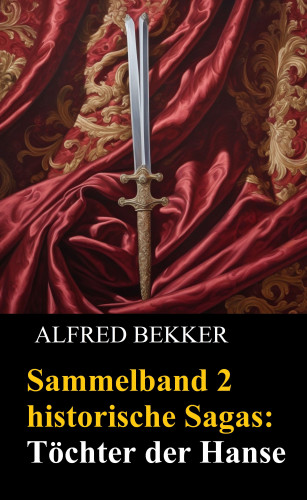 Alfred Bekker: Sammelband 2 historische Sagas: Töchter der Hanse