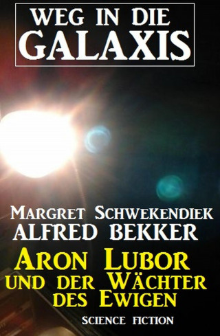 Alfred Bekker, Margret Schwekendiek: Aron Lubor und der Wächter des Ewigen: Weg in die Galaxis