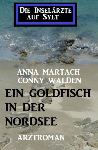 Conny Walden, Anna Martach: Ein Goldfisch in der Nordsee: Die Inselärzte auf Sylt