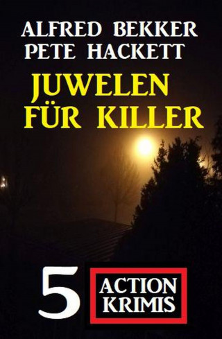 Alfred Bekker, Pete Hackett: Juwelen für Killer: 5 Action Krimis