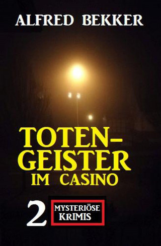 Alfred Bekker: Totengeister im Casino: Zwei mysteriöse Krimis
