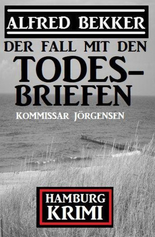 Alfred Bekker: Der Fall mit den Todesbriefen: Kommissar Jörgensen Hamburg Krimi
