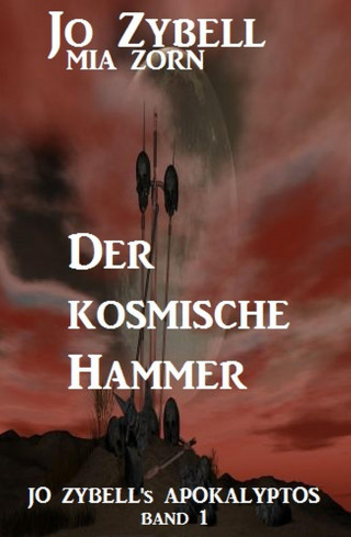 Jo Zybell, Mia Zorn: Der kosmische Hammer: Jo Zybell's Apokalyptos Band 1