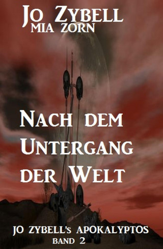 Jo Zybell, Mia Zorn: Nach dem Untergang der Welt: Jo Zybell's Apokalyptos Band 2