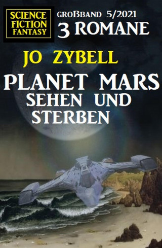 Jo Zybell: Planet Mars sehen und sterben - 3 Romane Großband