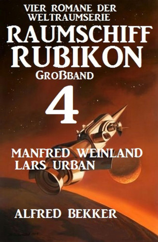 Manfred Weinland, Alfred Bekker, Lars Urban: Großband Raumschiff Rubikon 4 - Vier Romane der Weltraumserie