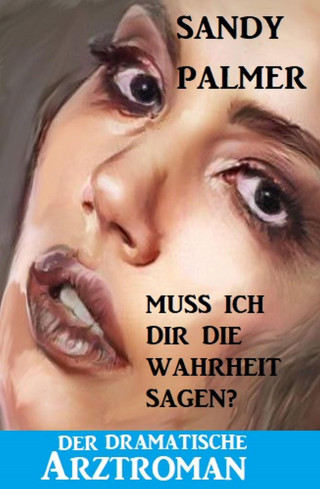 Sandy Palmer: Muss ich dir die Wahrheit sagen? Der dramatische Arztroman