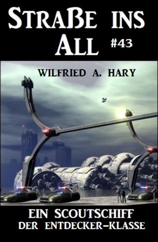 Wilfried A. Hary: Ein Scoutschiff der Entdecker-Klasse: Straße ins All 43
