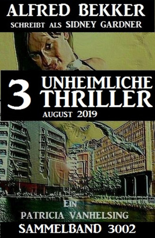 Alfred Bekker, Sidney Gardner: Patricia Vanhelsing Sammelband 3002 - 3 unheimliche Thriller Juli 2019