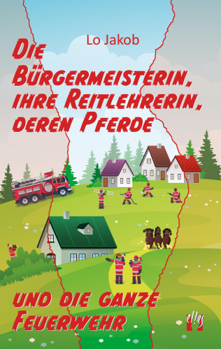 Lo Jakob: Die Bürgermeisterin, ihre Reitlehrerin, deren Pferde und die ganze Feuerwehr