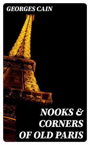 Georges Cain: Nooks & Corners of Old Paris