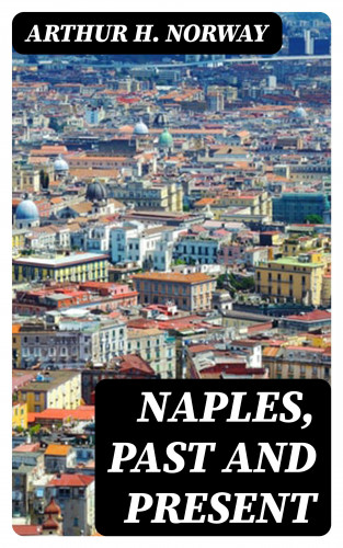 Arthur H. Norway: Naples, Past and Present