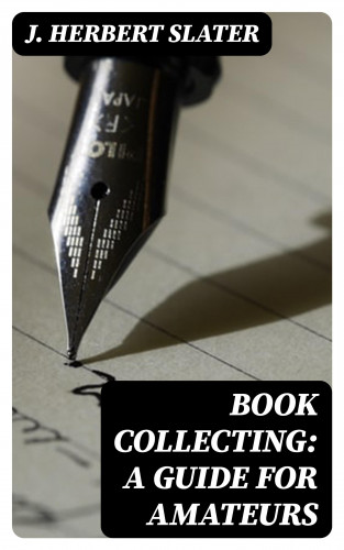 J. Herbert Slater: Book Collecting: A Guide for Amateurs