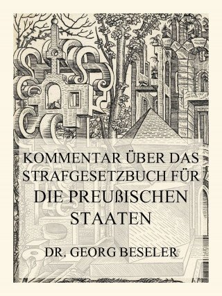 Dr. Georg Beseler: Kommentar über das Strafgesetzbuch für die Preußischen Staaten