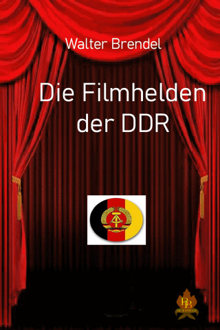 Walter Brendel: Die Filmhelden der DDR