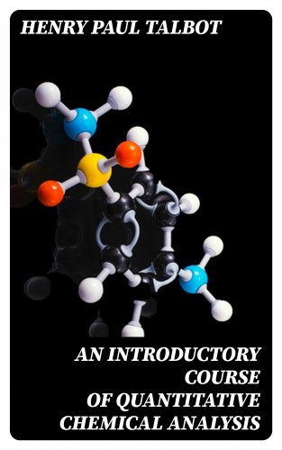 Henry Paul Talbot: An Introductory Course of Quantitative Chemical Analysis