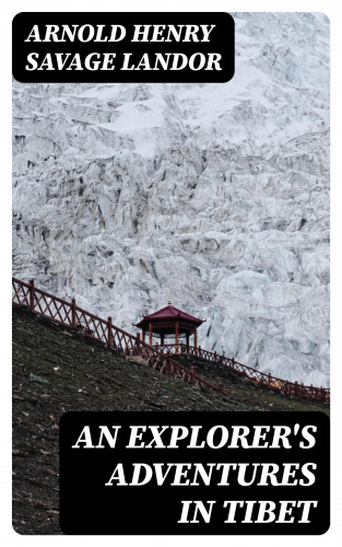 Arnold Henry Savage Landor: An Explorer's Adventures in Tibet