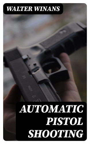 Walter Winans: Automatic Pistol Shooting